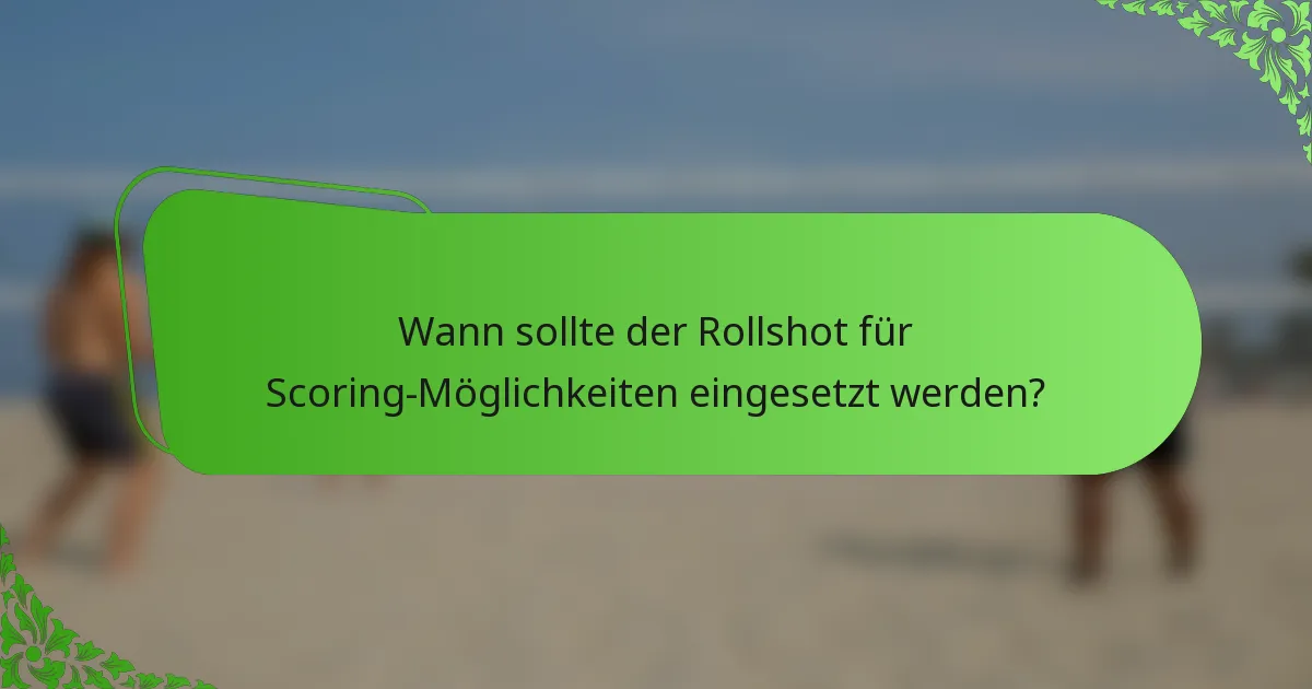 Wann sollte der Rollshot für Scoring-Möglichkeiten eingesetzt werden?