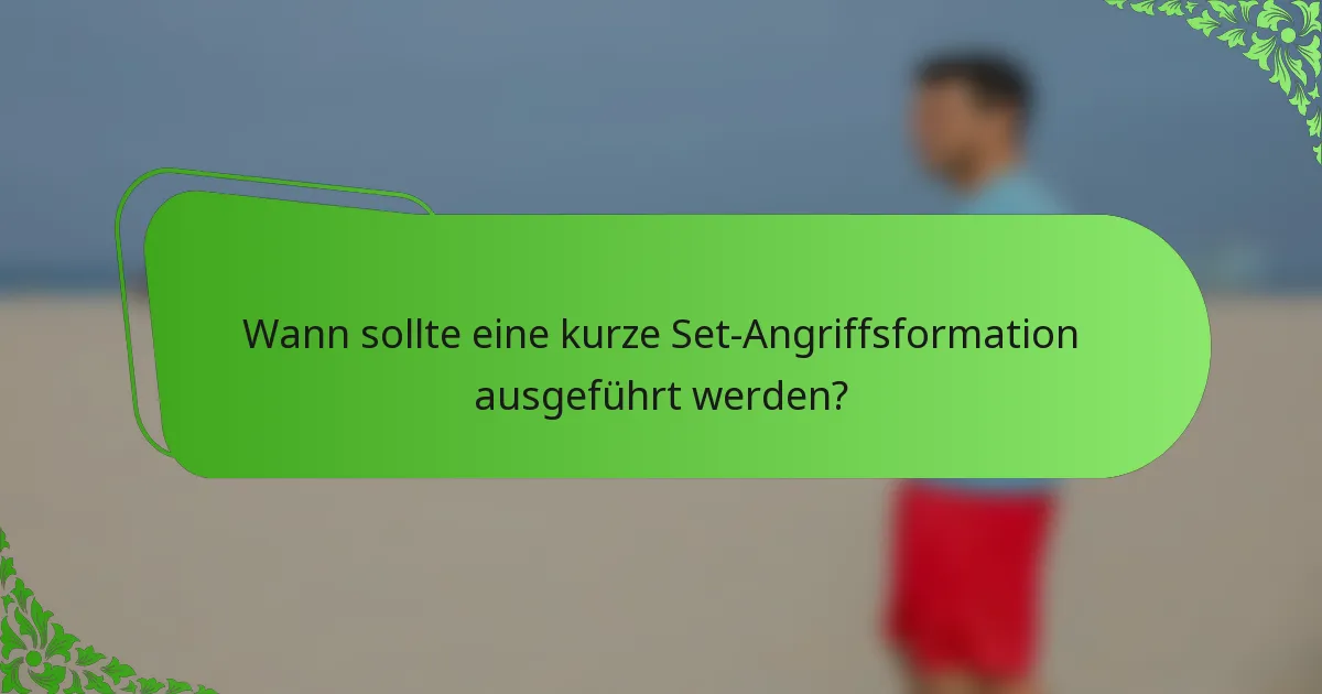 Wann sollte eine kurze Set-Angriffsformation ausgeführt werden?