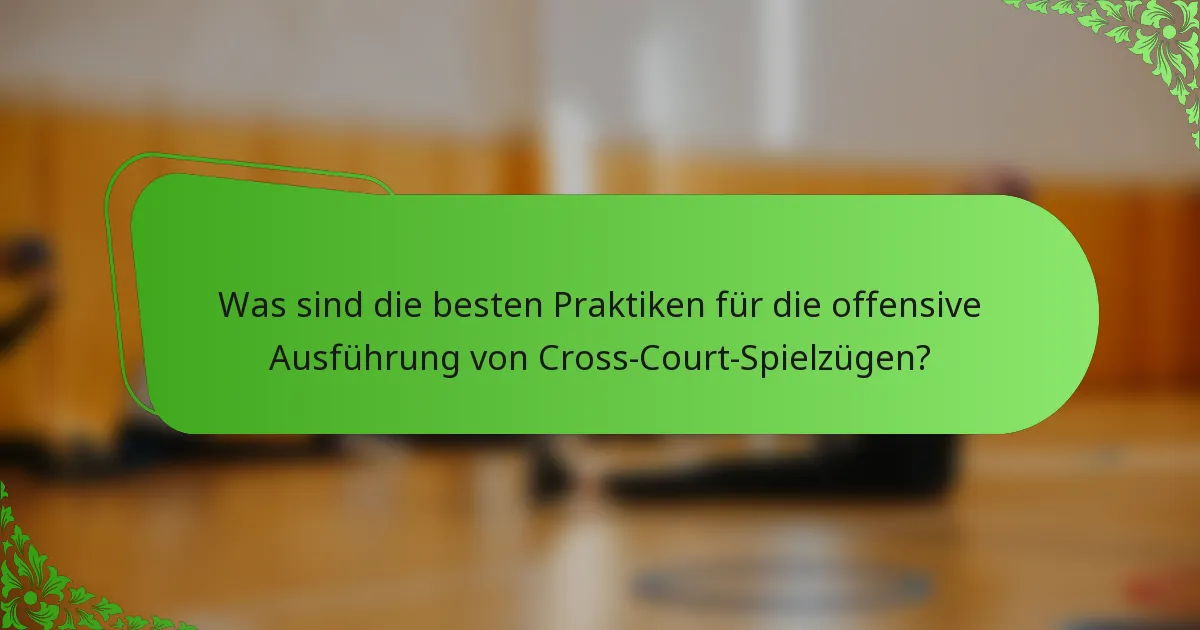 Was sind die besten Praktiken für die offensive Ausführung von Cross-Court-Spielzügen?