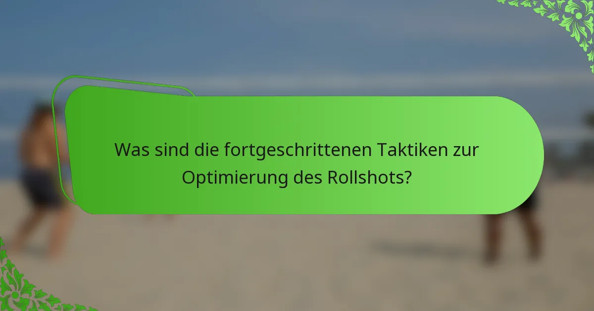 Was sind die fortgeschrittenen Taktiken zur Optimierung des Rollshots?