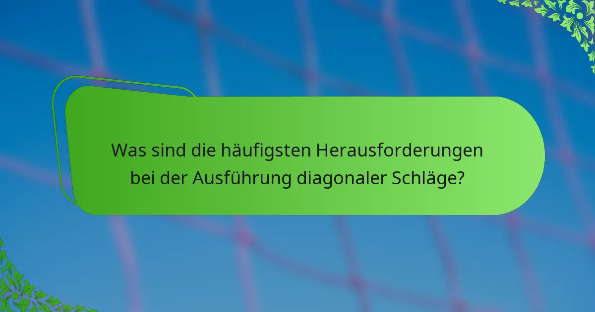 Was sind die häufigsten Herausforderungen bei der Ausführung diagonaler Schläge?
