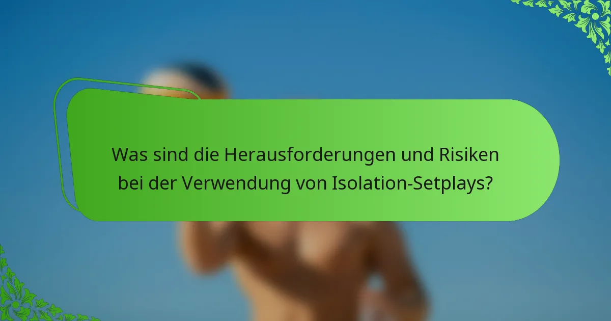 Was sind die Herausforderungen und Risiken bei der Verwendung von Isolation-Setplays?