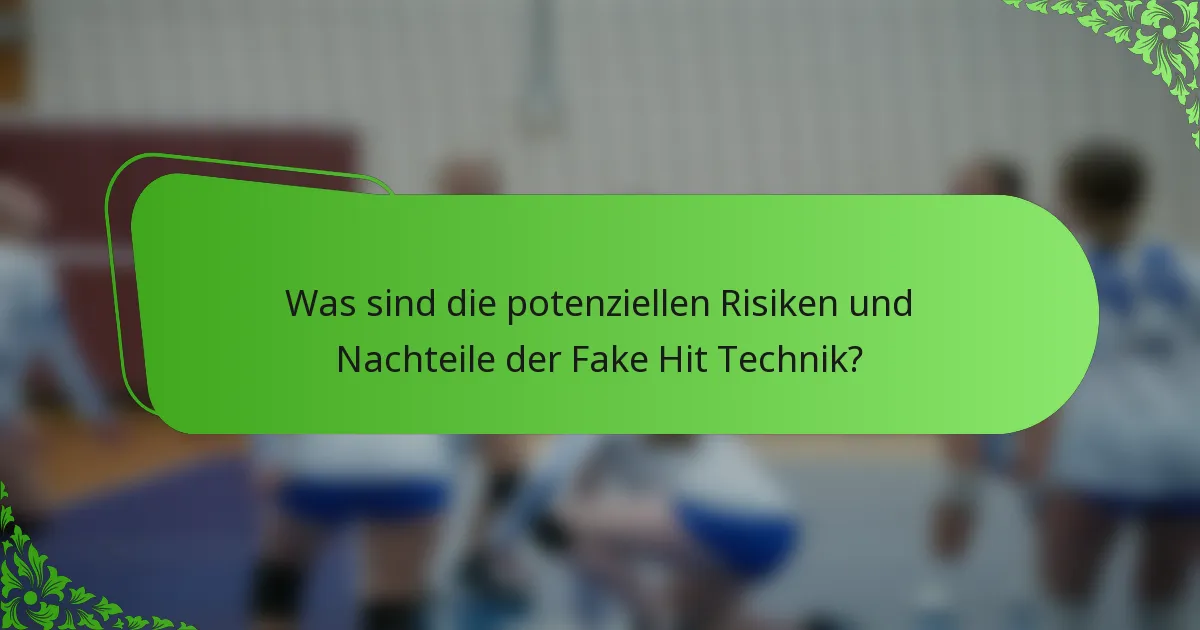 Was sind die potenziellen Risiken und Nachteile der Fake Hit Technik?