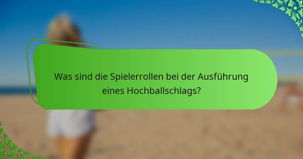 Was sind die Spielerrollen bei der Ausführung eines Hochballschlags?