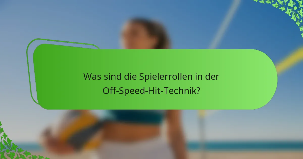 Was sind die Spielerrollen in der Off-Speed-Hit-Technik?