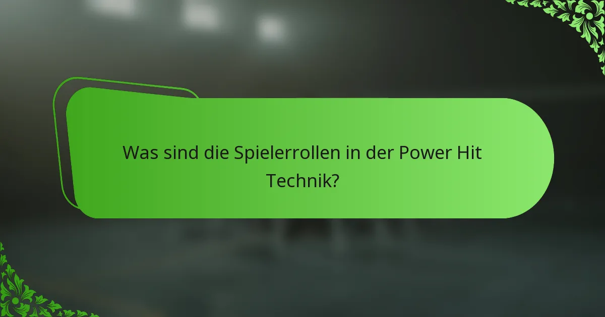 Was sind die Spielerrollen in der Power Hit Technik?