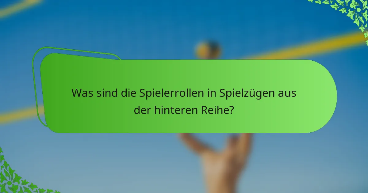 Was sind die Spielerrollen in Spielzügen aus der hinteren Reihe?