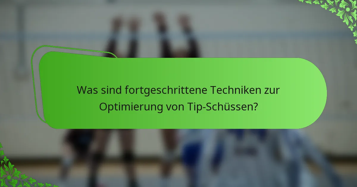 Was sind fortgeschrittene Techniken zur Optimierung von Tip-Schüssen?