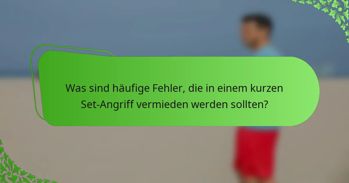 Was sind häufige Fehler, die in einem kurzen Set-Angriff vermieden werden sollten?