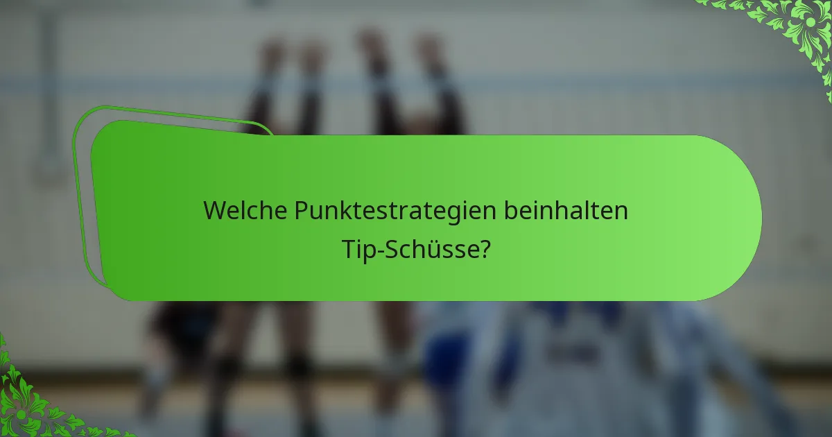Welche Punktestrategien beinhalten Tip-Schüsse?