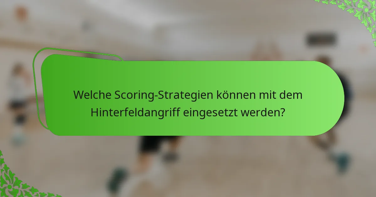Welche Scoring-Strategien können mit dem Hinterfeldangriff eingesetzt werden?