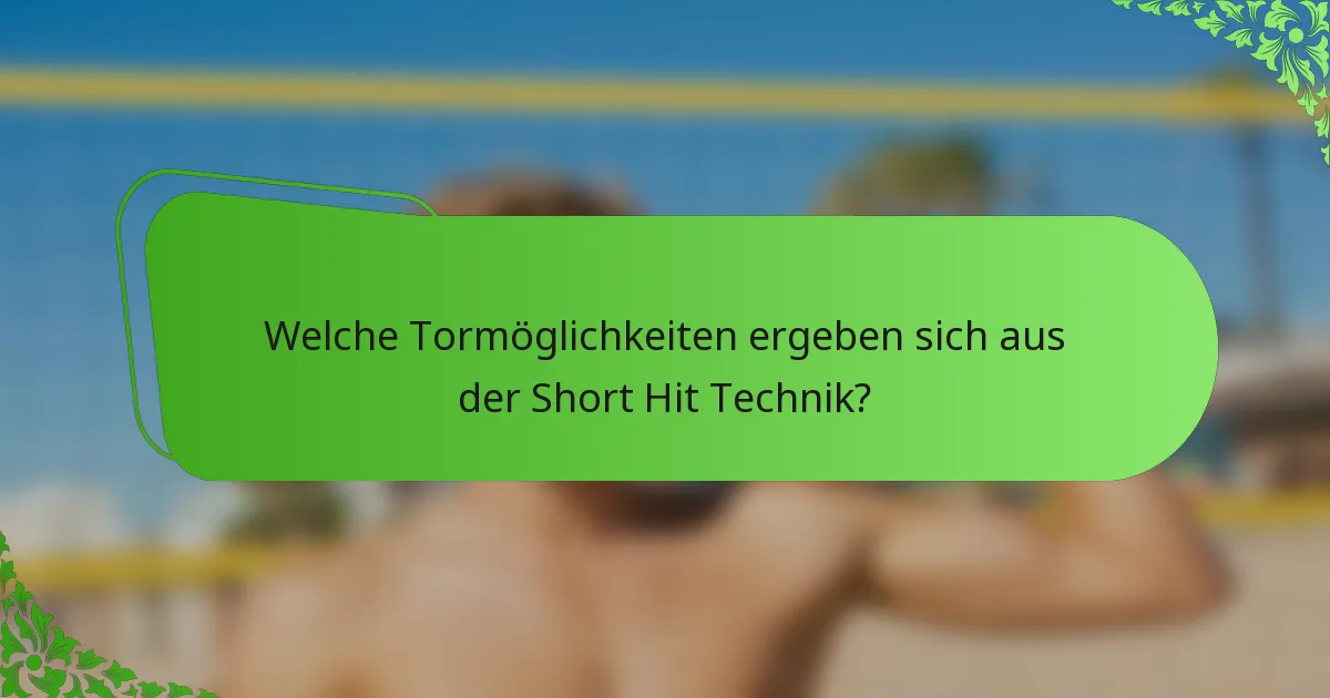 Welche Tormöglichkeiten ergeben sich aus der Short Hit Technik?