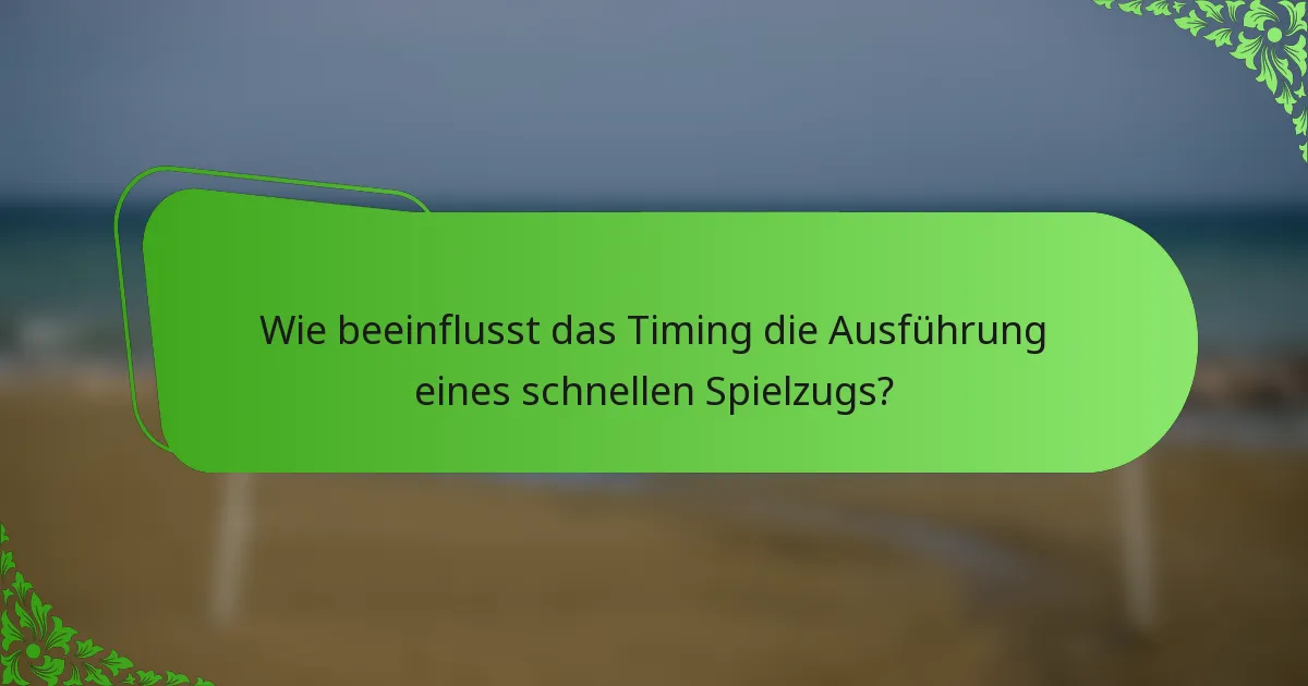 Wie beeinflusst das Timing die Ausführung eines schnellen Spielzugs?