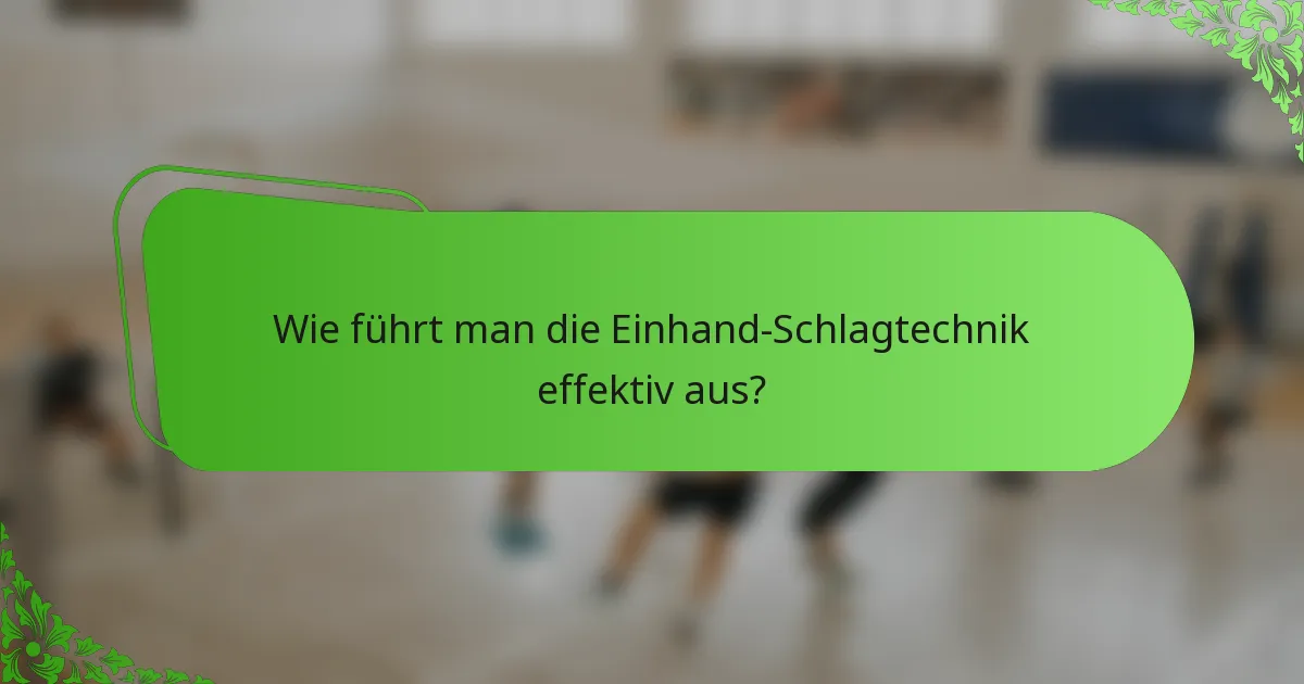 Wie führt man die Einhand-Schlagtechnik effektiv aus?