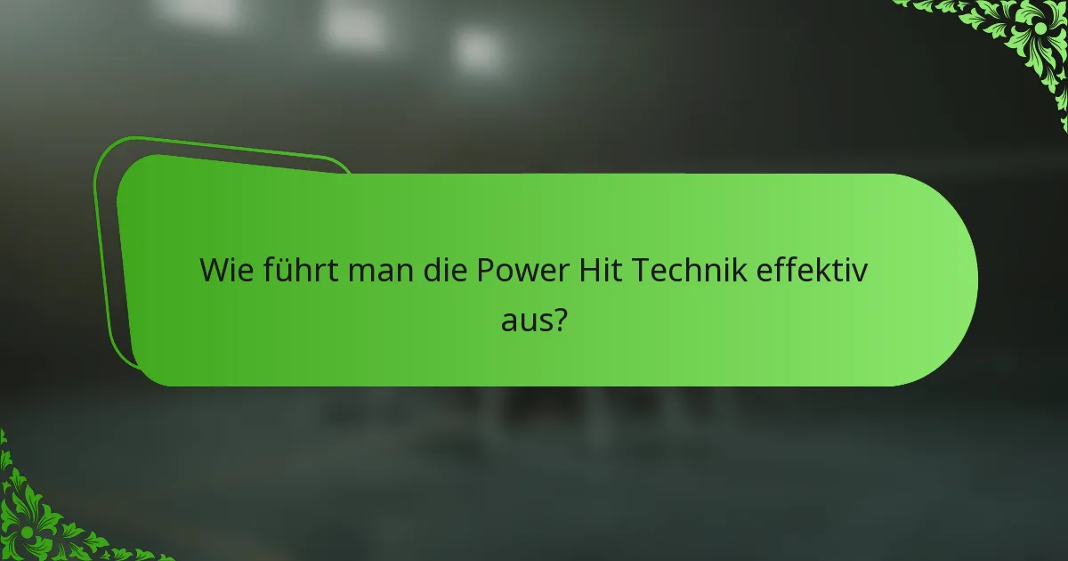 Wie führt man die Power Hit Technik effektiv aus?
