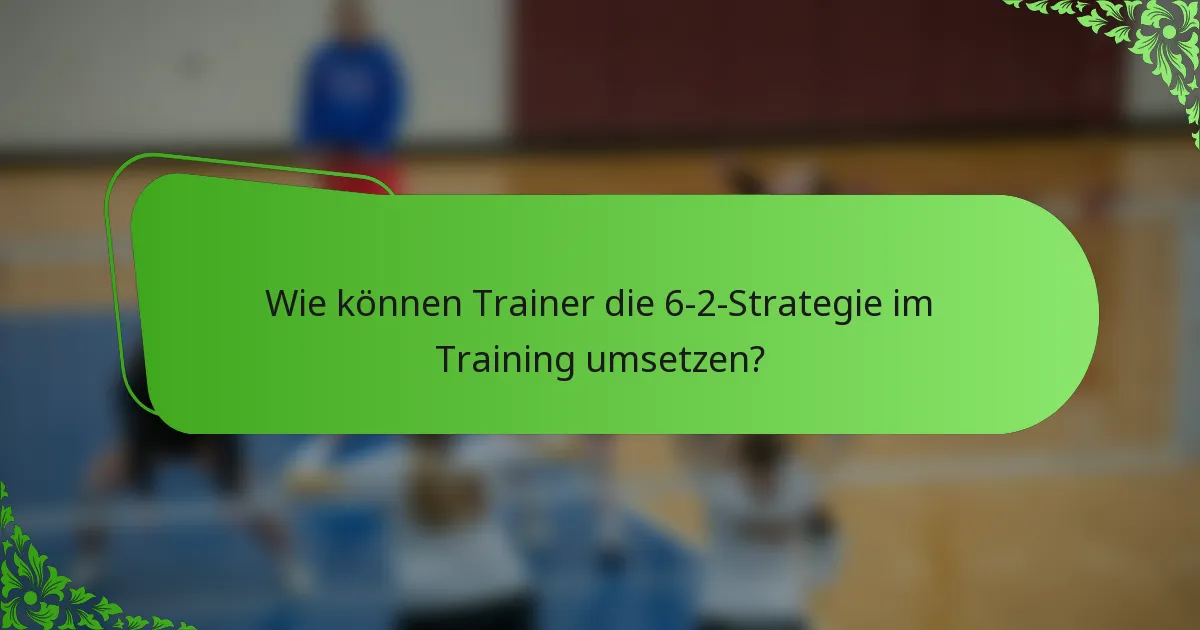 Wie können Trainer die 6-2-Strategie im Training umsetzen?