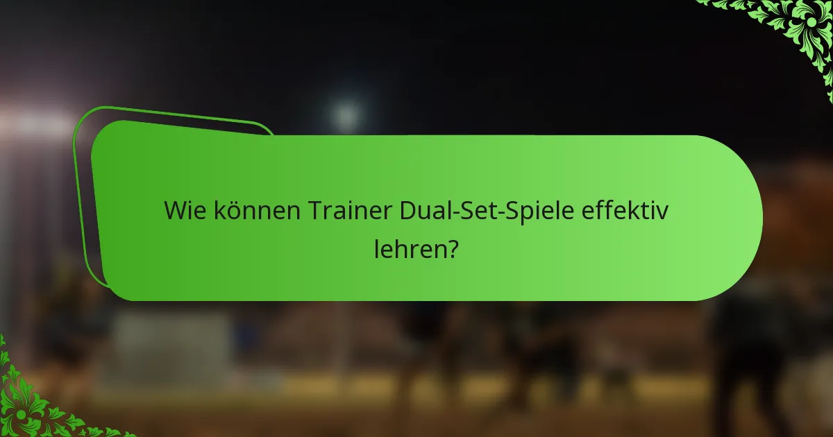 Wie können Trainer Dual-Set-Spiele effektiv lehren?