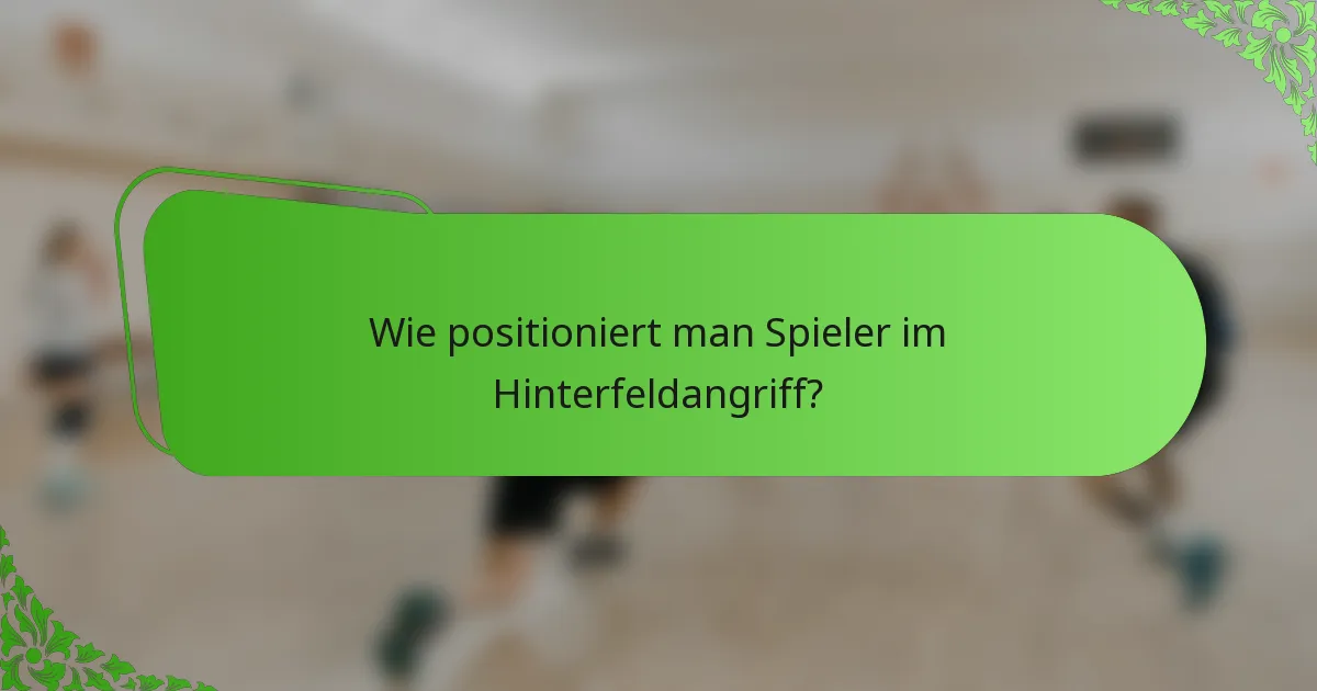Wie positioniert man Spieler im Hinterfeldangriff?