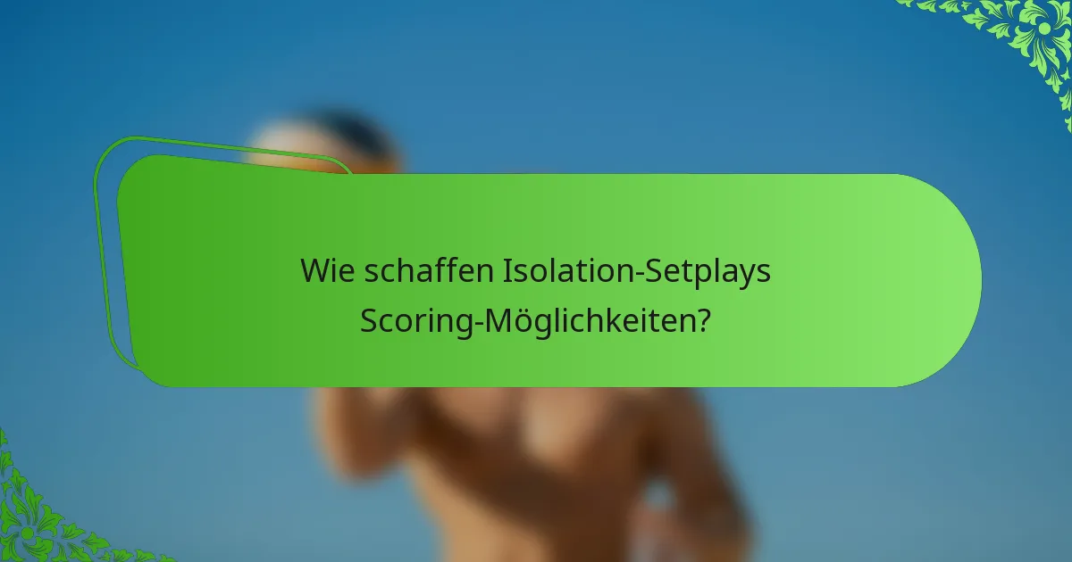 Wie schaffen Isolation-Setplays Scoring-Möglichkeiten?