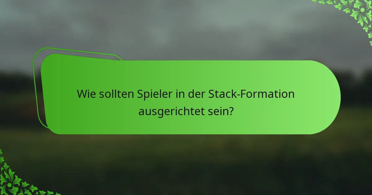 Wie sollten Spieler in der Stack-Formation ausgerichtet sein?