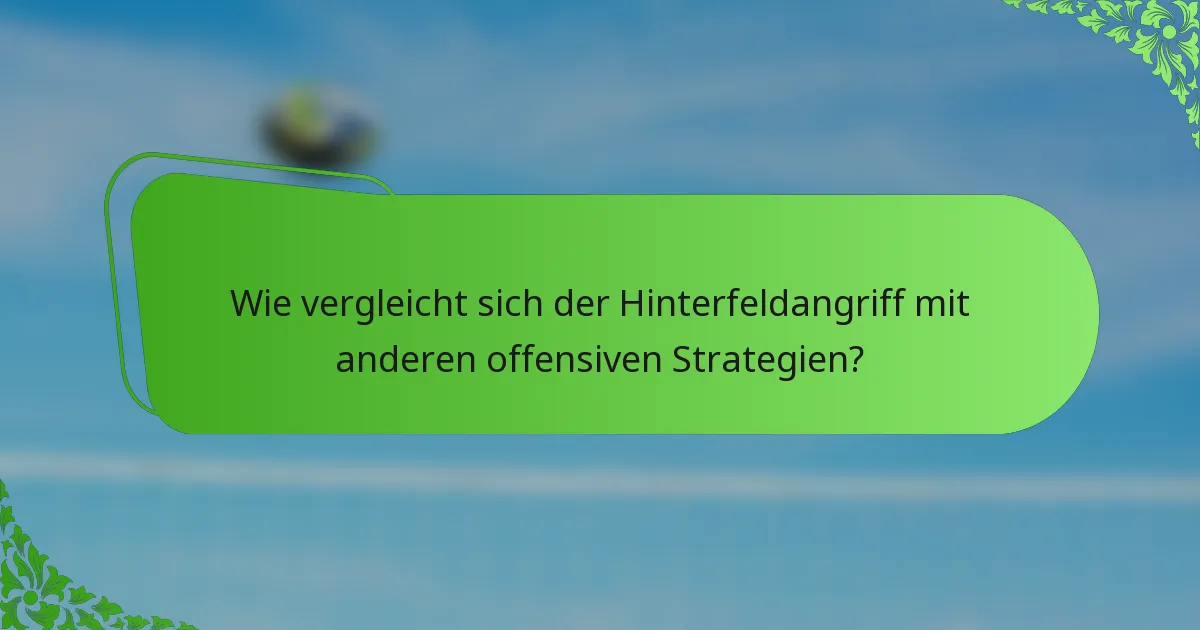 Wie vergleicht sich der Hinterfeldangriff mit anderen offensiven Strategien?