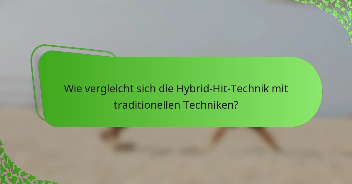 Wie vergleicht sich die Hybrid-Hit-Technik mit traditionellen Techniken?