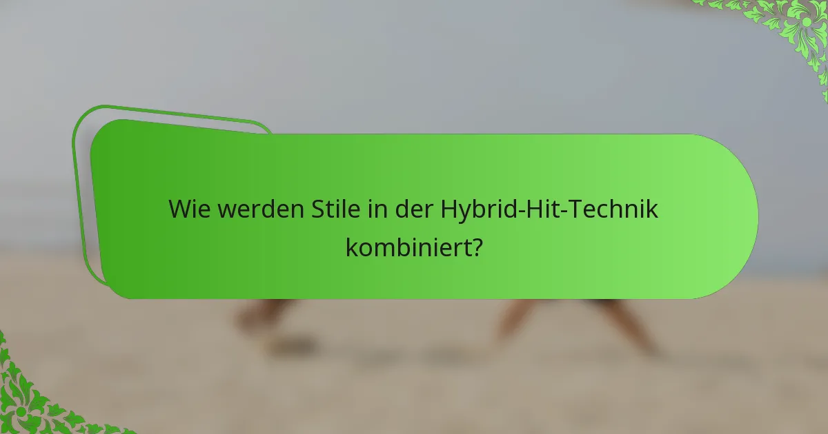Wie werden Stile in der Hybrid-Hit-Technik kombiniert?